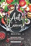 Anti-Cancer Recipes: Important Food Options to Fight Cancer by Sophia Freeman