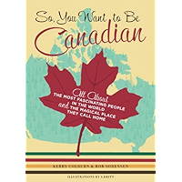 So, You Want to Be Canadian: All About the Most Fascinating People in the World and the Magical Place They Call Home book cover So, You Want to Be Canadian: All About the Most Fascinating People in the World and the Magical Place They Call Home book cover