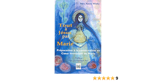 Tout A Jesus Par Marie Preparation A La Consecration Au Coeur Immacule De Marie French Edition Kindle Edition By Wiehe Pere Alexis Rey Mgr Dominique Religion Spirituality Kindle Ebooks
