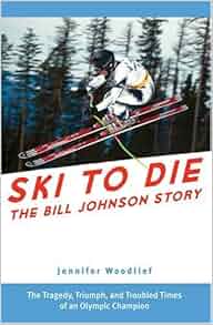 Ski to Die: The Bill Johnson Story: Jennifer Woodlief ...
