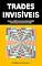 Livro Trades Invisíveis: Como os robôs lucram com oportunidades invisíveis para a maioria dos traders