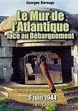Le Mur de l'Atlantique face au Débarquement (6 juin 1944) (French Edition) by 