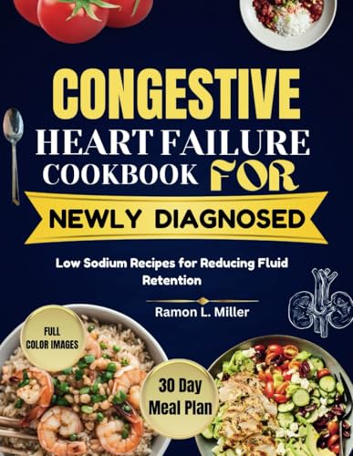 CONGESTIVE HEART FAILURE COOKBOOK FOR NEWLY DIAGNOSED: Low Sodium Recipes for Reducing Fluid Retention CONGESTIVE HEART FAILURE COOKBOOK FOR NEWLY DIAGNOSED: Low Sodium Recipes for Reducing Fluid Retention Paperback
