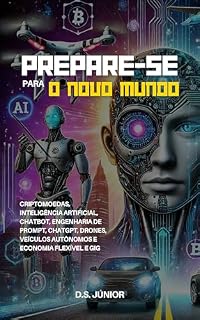 Livro Prepare-se Para o Novo Mundo: Criptomoedas, Inteligência Artificial, Chatbot, Engenharia de Prompt, Chatgpt, drones, veículos autônomos e economia flexível e Gig