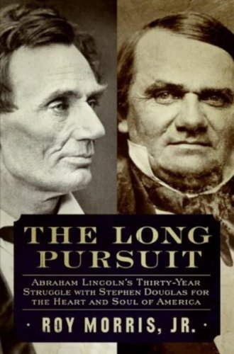 The Long Pursuit: Abraham Lincoln’s Thirty-Year Struggle with Stephen Douglas for the Heart and Soul of America