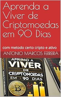 Livro Aprenda a Viver de Criptomoedas em 90 Dias: com metodo certo cripto e ativo