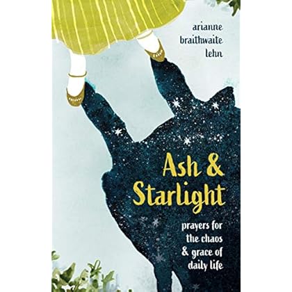 Ash and Starlight: Prayers for the Chaos and Grace of Daily Life