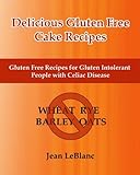 Delicious Gluten Free Cake Recipes: Gluten Free Recipes for Gluten Intolerant People with Celiac Sprue Disease by Jean LeBlanc