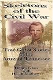 Skeletons Of The Civil War - True Ghost Stories of the Army of Tennessee