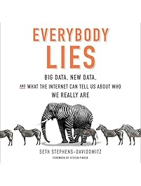 Everybody Lies: Big Data, New Data, and What the Internet Can Tell Us About Who We Really Are