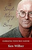 The Simple Feeling of Being: Embracing Your True Nature by Ken Wilber