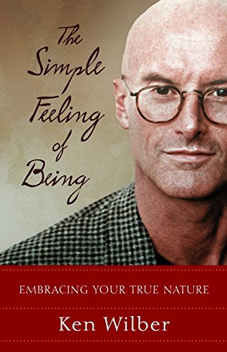 The Simple Feeling of Being: Embracing Your True Nature by Ken Wilber