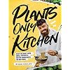 Plants-Only Kitchen: Over 70 Delicious, Super-Simple, Powerful & Protein-Packed Recipes for Busy People