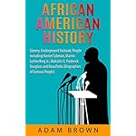 African American History: Slavery, Underground Railroad, People including Harriet Tubman, Martin Luther King Jr., Malcolm X, Frederick Douglass and Rosa ... [2nd Edition] (Black History Month Book 1)