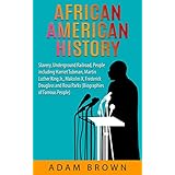 African American History: Slavery, Underground Railroad, People including Harriet Tubman, Martin Luther King Jr., Malcolm X, Frederick Douglass and Rosa ... [2nd Edition] (Black History Month Book 1)