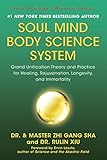 Soul Mind Body Science System: Grand Unification Theory and Practice for Healing, Rejuvenation, Long by