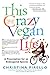 This Crazy Vegan Life: A Prescription for an Endangered Species by Christina Pirello