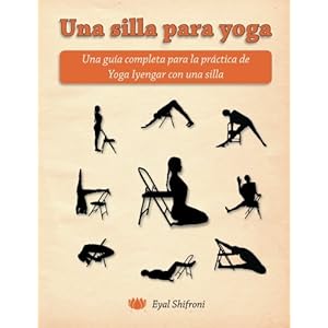 Una silla para yoga: Una guía completa para la práctica de Yoga Iyengar con una silla (Spanish Edition)