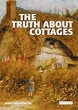 Front cover for the book The Truth About Cottages: A History and an Illustrated Guide to 50 Types of English Cottage by John Woodforde