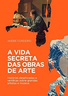 Livro A vida secreta das obras de arte: Histórias desaforadas e verídicas sobre grandes artistas e museus