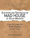 Surviving and Thriving in the Mad House of Youth Ministry: Keys to Longevity While Shaping Young Liv by 