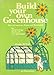 Build Your Own Greenhouse: How to Construct, Equip, and Maintain It by 