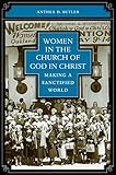 Women in the Church of God in Christ: Making a Sanctified World by Anthea D. Butler