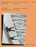 Exposed Architecture: Exhibitions, Interludes, and Essays by