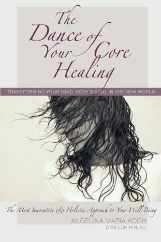 The Dance of Your Core Healing: Transforming Your Mind, Body, & Soul in The New World