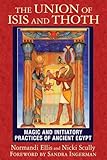 The Union of Isis and Thoth: Magic and Initiatory Practices of Ancient Egypt by Normandi Ellis, Nicki Scully