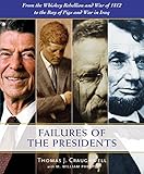 The Failures of the Presidents: From the Whiskey Rebellion and War of 1812 to the Bay of Pigs and Wa by Thomas J. Craughwell