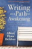 Writing as a Path to Awakening: A Year to Becoming an Excellent Writer and Living an Awakened Life by Albert DeSilver