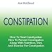 Constipation: How to Treat and Prevent Constipation, Along with Nutrition Diet and Exercise for Constipation