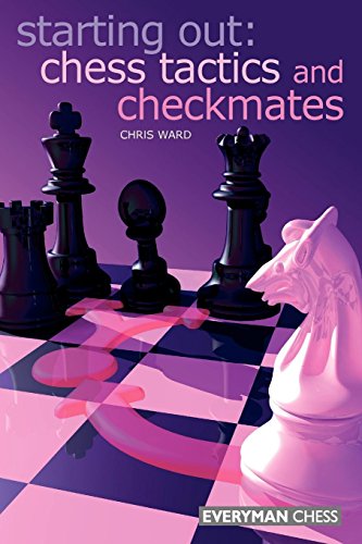 Starting Out: Chess Tactics and Checkmates (Starting Out - Everyman Chess) by Chris Ward