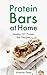 Protein Bars at Home: Healthy DIY Protein Bar Recipes - A Homemade Protein Diet Cookbook for Fitness, Weight Lifting, Building Muscles and Nutritious Personal Training