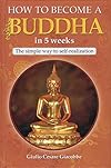 How to Become a Buddha in 5 Weeks: The Simple Way to Self-Realization - Giulio Cesare Giacobbe