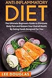 Anti-Inflammatory Diet: The Ultimate Beginners Guide to Eliminate Body Pain and (Anti-Inflammatory D by Lee Douglas