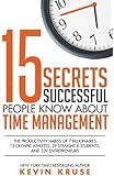 15 Secrets Successful People Know About Time Management: The Productivity Habits of 7 Billionaires, 13 Olympic Athletes, 29 Straight-A Students, and 239 Entrepreneurs