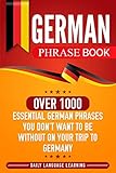 German Phrase Book: Over 1000 Essential German Phrases You Don't Want to Be Without on Your Trip to Germany (German Edition) by 