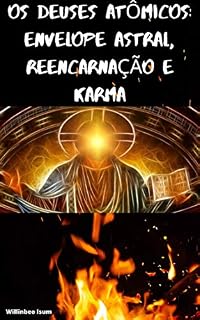 Livro OS DEUSES ATÔMICOS: ENVELOPE ASTRAL, REENCARNAÇÃO E KARMA