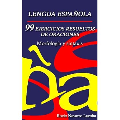 99 ejercicios resueltos de oraciones - Morfología y sintaxis (Fichas de gramática española) 99 ejercicios resueltos de oraciones - Morfología y sintaxis (Fichas de gramática española)