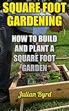 Square Foot Gardening: How To Build And Plant A Square Foot Garden