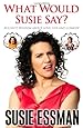 What Would Susie Say?: Bullsh*t Wisdom About Love, Life and Comedy