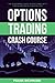 Options Trading Crash Course: The #1 Beginner's Guide to Make Money With Trading Options in 7 Days or Less!