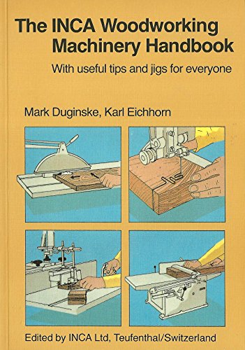 The INCA Woodworking Machinery Handbook - With Useful Tips and Jigs for Everyone, by Mark Duginske, Karl Eichhorn