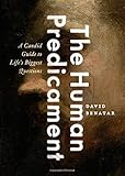 The Human Predicament: A Candid Guide to Life's Biggest Questions by