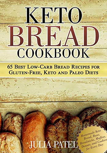 Keto Bread Cookbook: 65 Best Low-Carb Bread Recipes for Gluten-Free, Keto and Paleo Diets. Homemade by Julia Patel