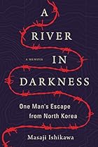 A River in Darkness: One Man's Escape from North Korea A River in Darkness: One Man's Escape from North Korea