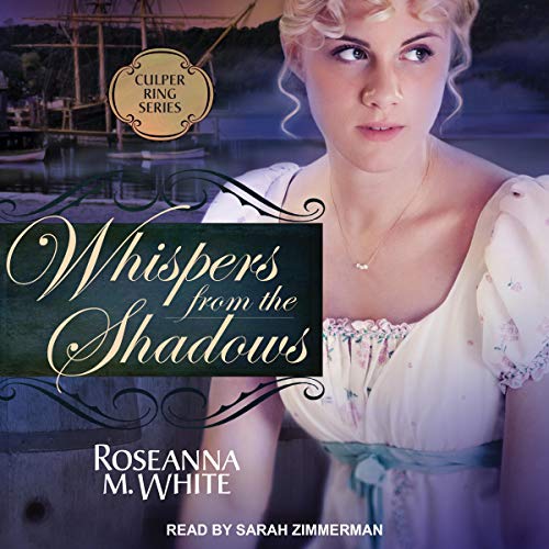 Whispers from the Shadows: Culper Ring Series, Book 2 by Roseanna M. White