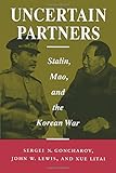 Uncertain Partners: Stalin, Mao, and the Korean War (Studies in Intl Security and Arm Control)